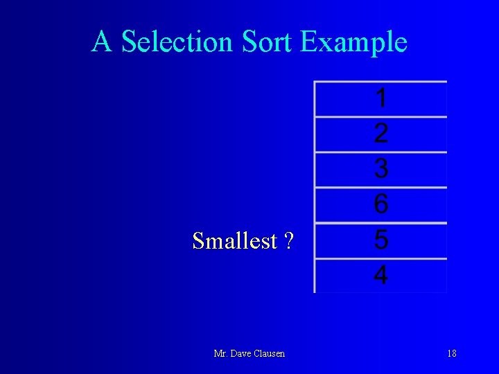 A Selection Sort Example Smallest ? Mr. Dave Clausen 18 