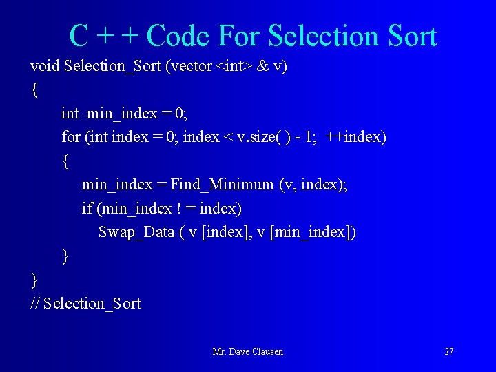 C + + Code For Selection Sort void Selection_Sort (vector <int> & v) {