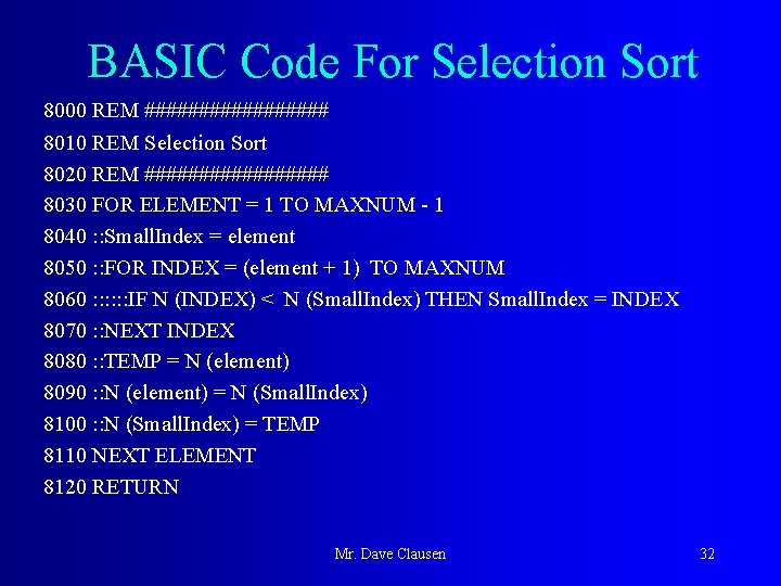 BASIC Code For Selection Sort 8000 REM ######### 8010 REM Selection Sort 8020 REM