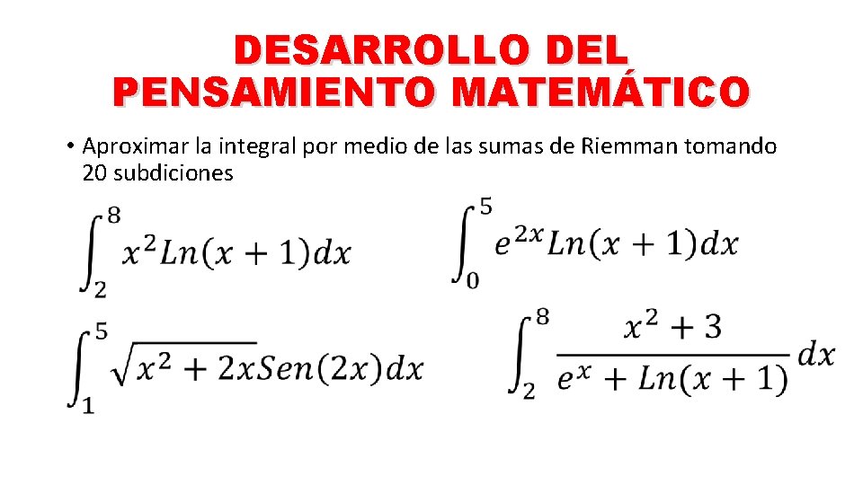 DESARROLLO DEL PENSAMIENTO MATEMÁTICO • Aproximar la integral por medio de las sumas de