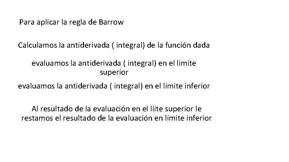 Para aplicar la regla de Barrow Calculamos la antiderivada ( integral) de la función