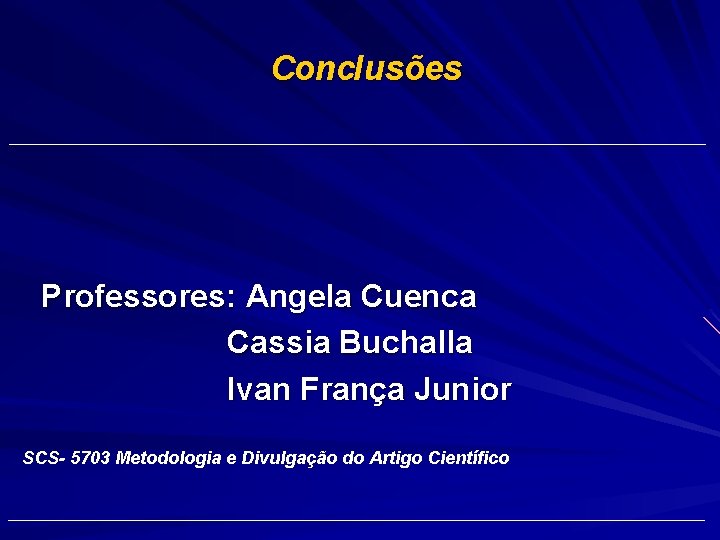 Conclusões Professores: Angela Cuenca Cassia Buchalla Ivan França Junior SCS- 5703 Metodologia e Divulgação