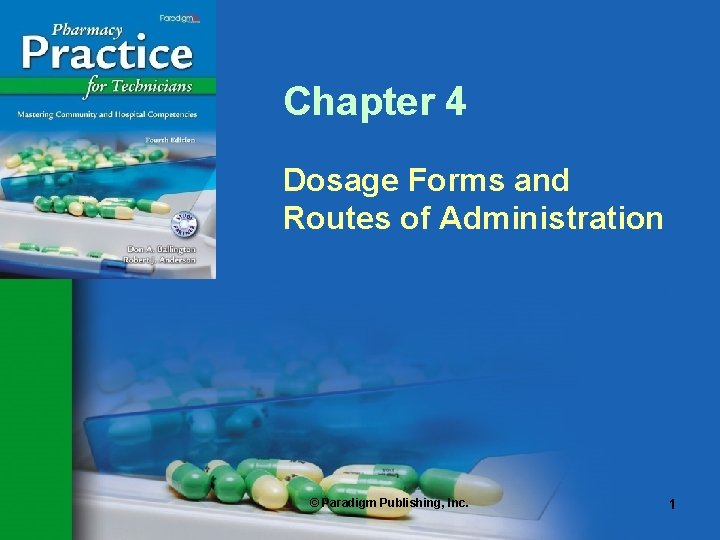 Chapter 4 Dosage Forms and Routes of Administration © Paradigm Publishing, Inc. 1 