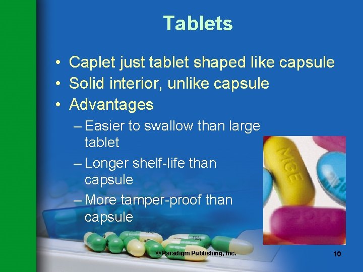 Tablets • Caplet just tablet shaped like capsule • Solid interior, unlike capsule •