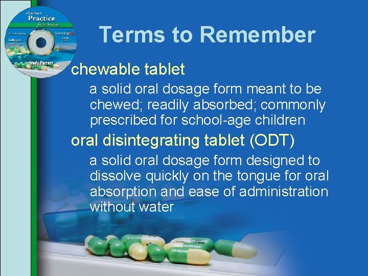 Terms to Remember chewable tablet a solid oral dosage form meant to be chewed;