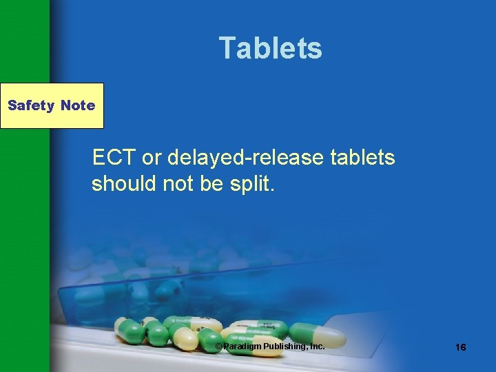 Tablets Safety Note ECT or delayed-release tablets should not be split. © Paradigm Publishing,