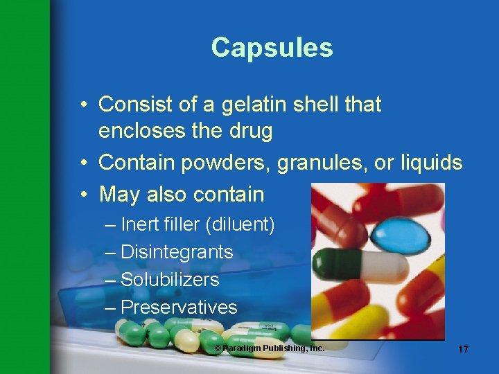 Capsules • Consist of a gelatin shell that encloses the drug • Contain powders,