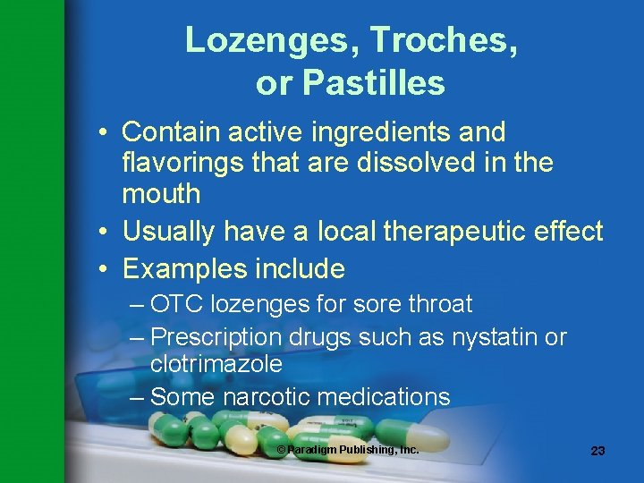 Lozenges, Troches, or Pastilles • Contain active ingredients and flavorings that are dissolved in