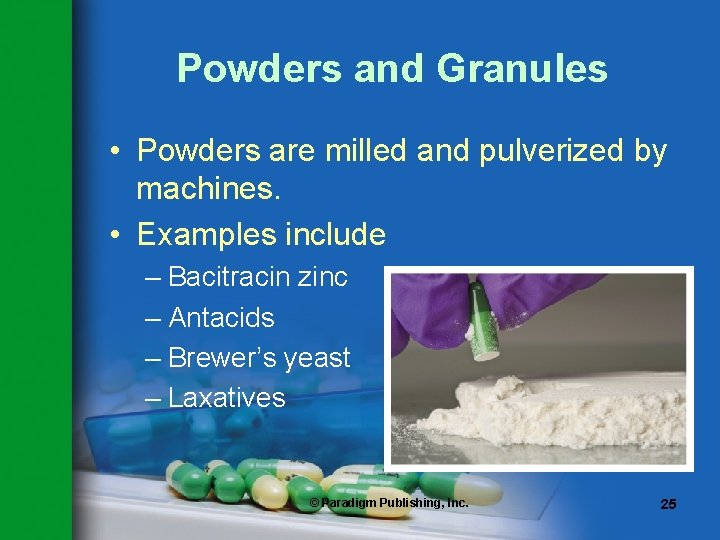 Powders and Granules • Powders are milled and pulverized by machines. • Examples include