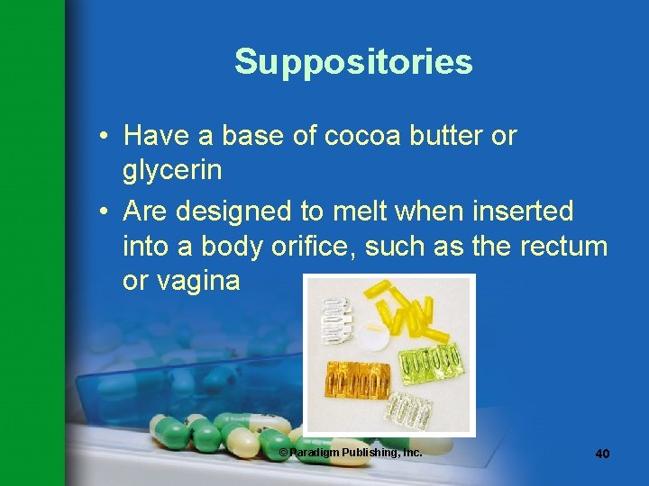 Suppositories • Have a base of cocoa butter or glycerin • Are designed to