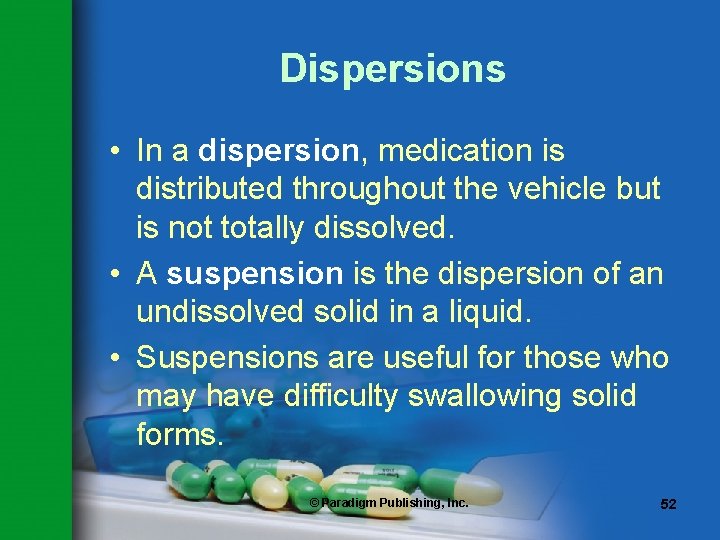 Dispersions • In a dispersion, medication is distributed throughout the vehicle but is not