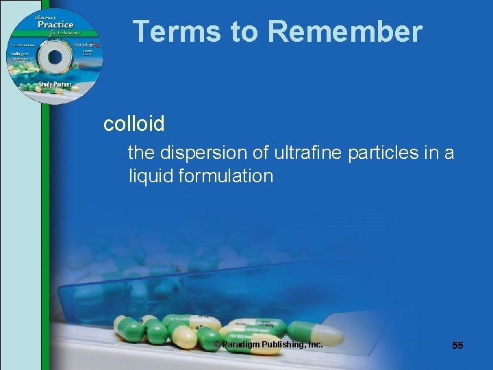 Terms to Remember colloid the dispersion of ultrafine particles in a liquid formulation ©