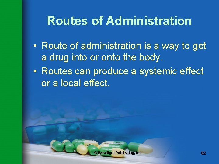 Routes of Administration • Route of administration is a way to get a drug