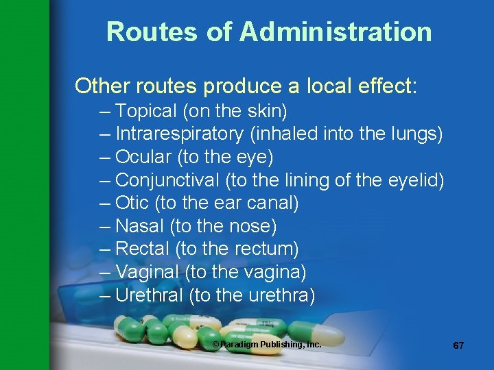 Routes of Administration Other routes produce a local effect: – Topical (on the skin)