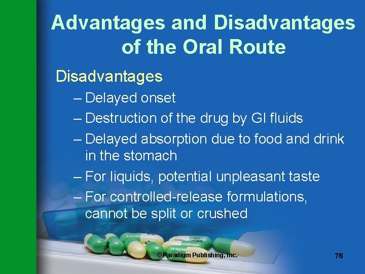 Advantages and Disadvantages of the Oral Route Disadvantages – Delayed onset – Destruction of