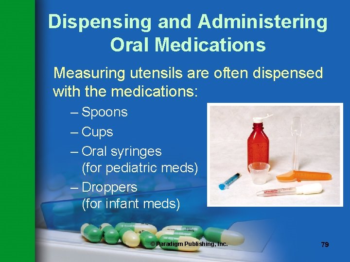 Dispensing and Administering Oral Medications Measuring utensils are often dispensed with the medications: –