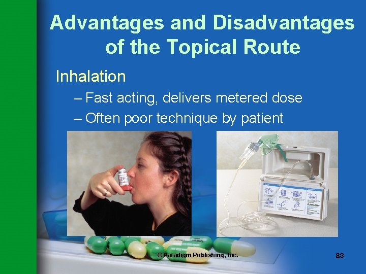 Advantages and Disadvantages of the Topical Route Inhalation – Fast acting, delivers metered dose