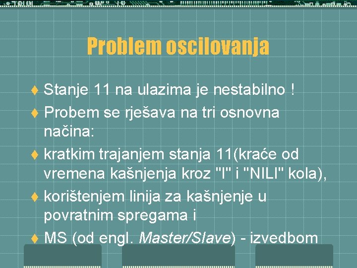 Problem oscilovanja Stanje 11 na ulazima je nestabilno ! t Probem se rješava na