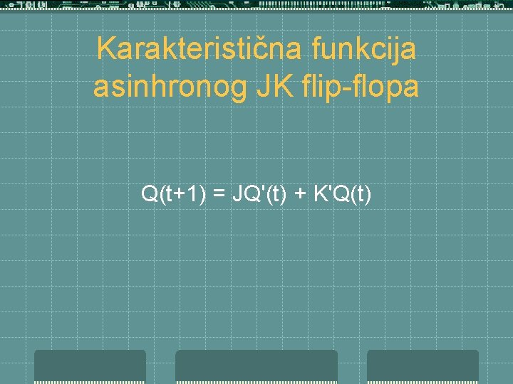Karakteristična funkcija asinhronog JK flip-flopa Q(t+1) = JQ'(t) + K'Q(t) 