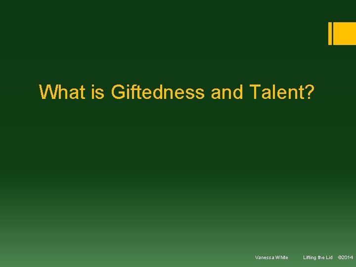 What is Giftedness and Talent? Vanessa White Lifting the Lid © 2014 