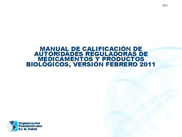 2011 MANUAL DE CALIFICACIÓN DE AUTORIDADES REGULADORAS DE MEDICAMENTOS Y PRODUCTOS BIOLÓGICOS, VERSIÓN FEBRERO