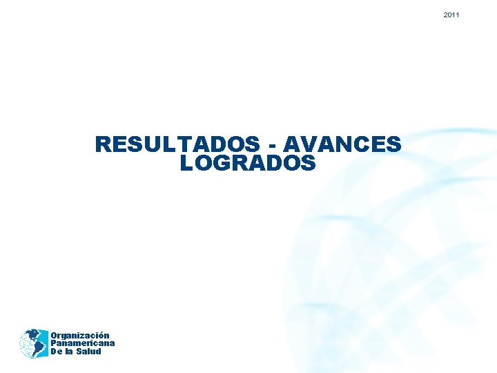 2011 RESULTADOS - AVANCES LOGRADOS Organización Panamericana De la Salud 