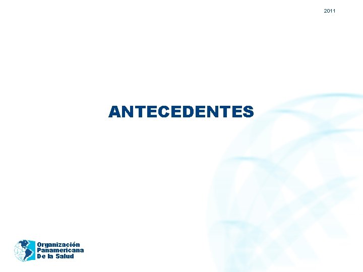 2011 ANTECEDENTES Organización Panamericana De la Salud 