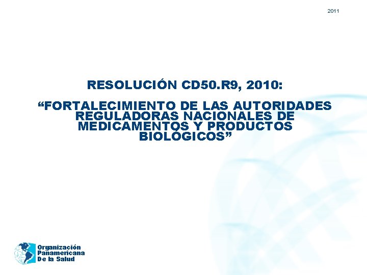 2011 RESOLUCIÓN CD 50. R 9, 2010: “FORTALECIMIENTO DE LAS AUTORIDADES REGULADORAS NACIONALES DE