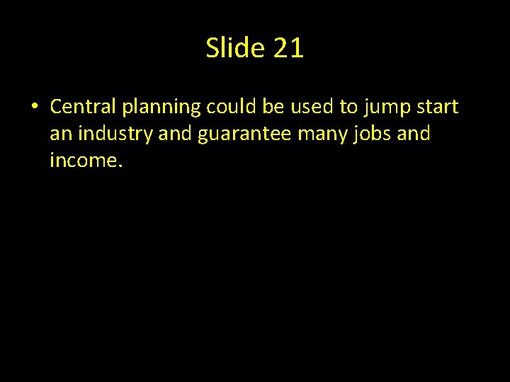 Slide 21 • Central planning could be used to jump start an industry and