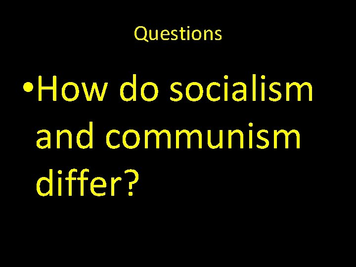 Questions • How do socialism and communism differ? 