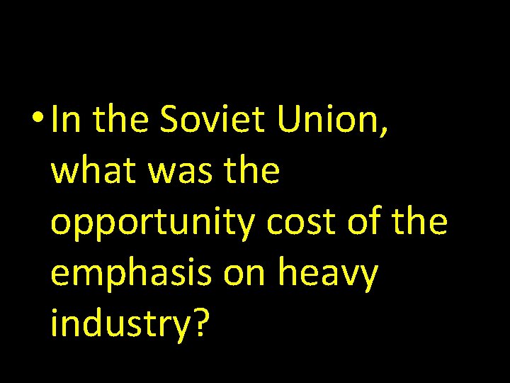  • In the Soviet Union, what was the opportunity cost of the emphasis