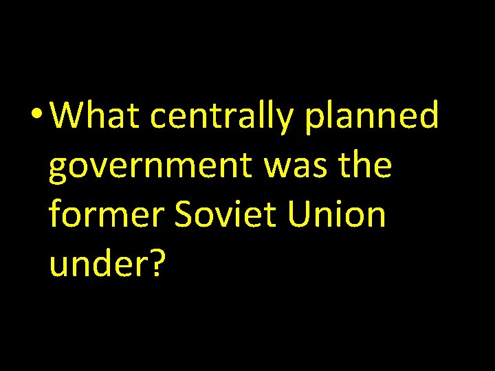  • What centrally planned government was the former Soviet Union under? 