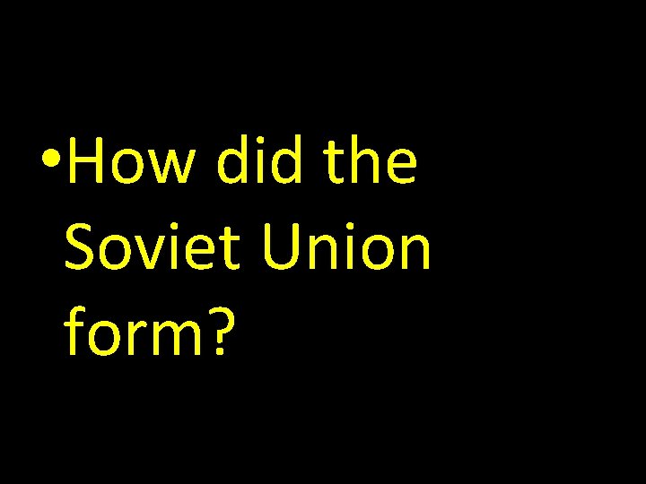  • How did the Soviet Union form? 