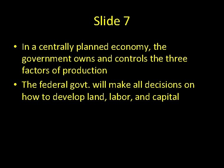 Slide 7 • In a centrally planned economy, the government owns and controls the