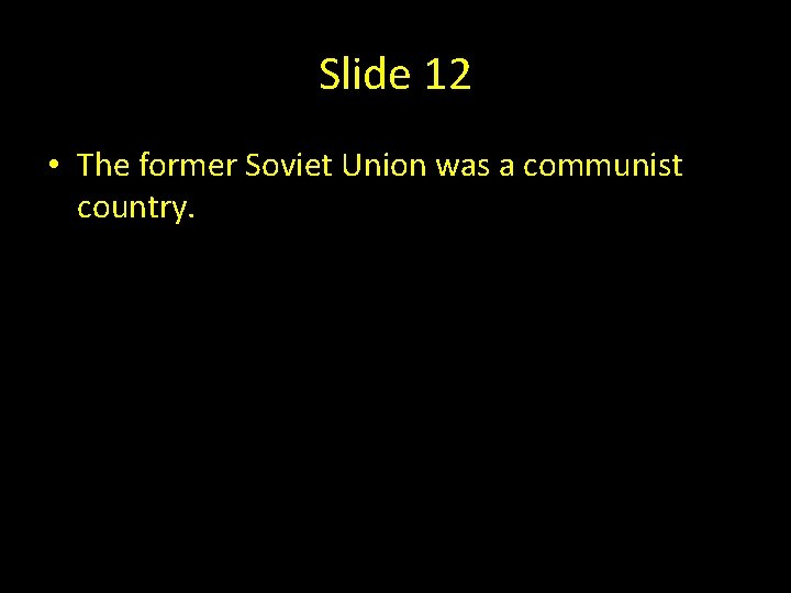 Slide 12 • The former Soviet Union was a communist country. 