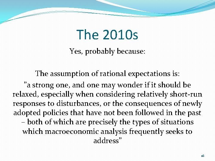 The 2010 s Yes, probably because: The assumption of rational expectations is: ”a strong The 2010 s Yes, probably because: The assumption of rational expectations is: ”a strong