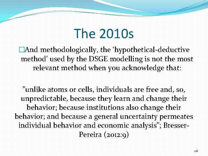 The 2010 s �And methodologically, the ‘hypothetical-deductive method’ used by the DSGE modelling is The 2010 s �And methodologically, the ‘hypothetical-deductive method’ used by the DSGE modelling is
