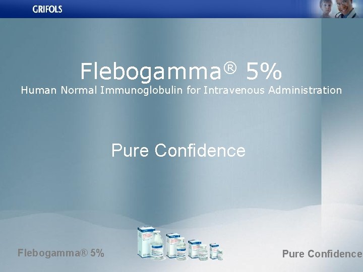 ® Flebogamma 5% Human Normal Immunoglobulin for Intravenous Administration Pure Confidence Flebogamma® 5% Pure
