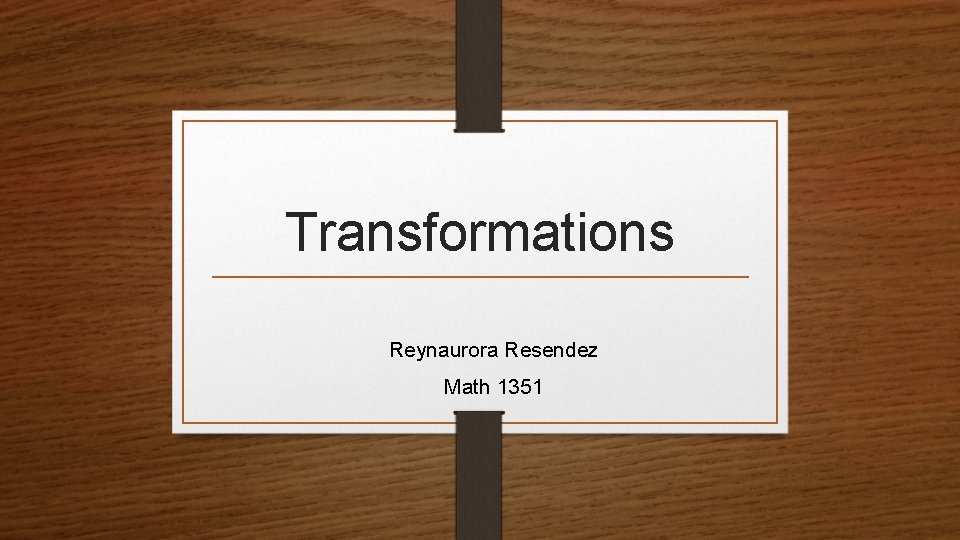 Transformations Reynaurora Resendez Math 1351 