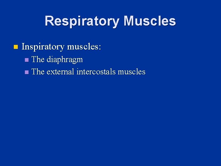 Respiratory Muscles n Inspiratory muscles: The diaphragm n The external intercostals muscles n 