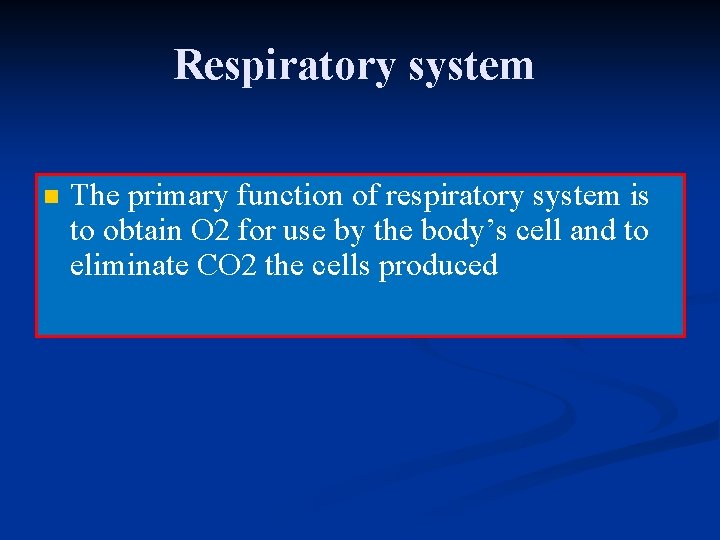 Respiratory system n The primary function of respiratory system is to obtain O 2