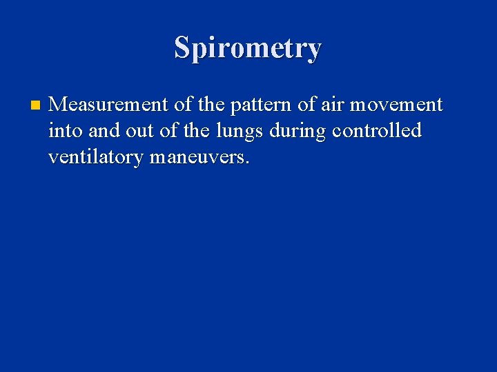 Spirometry n Measurement of the pattern of air movement into and out of the