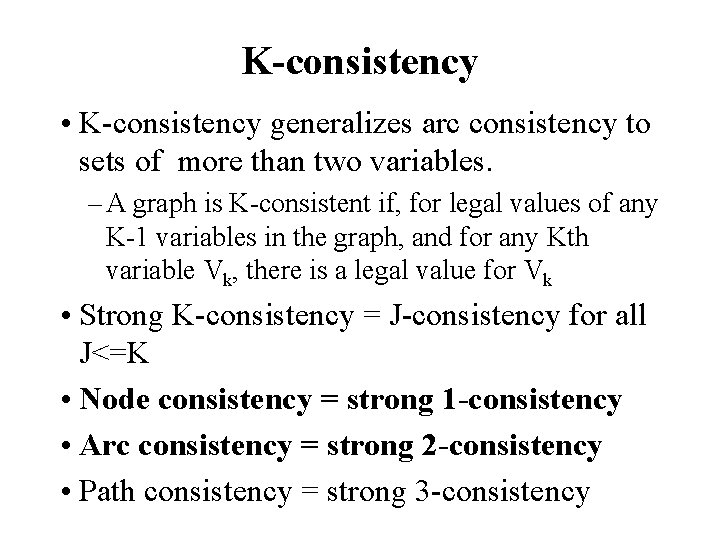 K-consistency • K-consistency generalizes arc consistency to sets of more than two variables. –