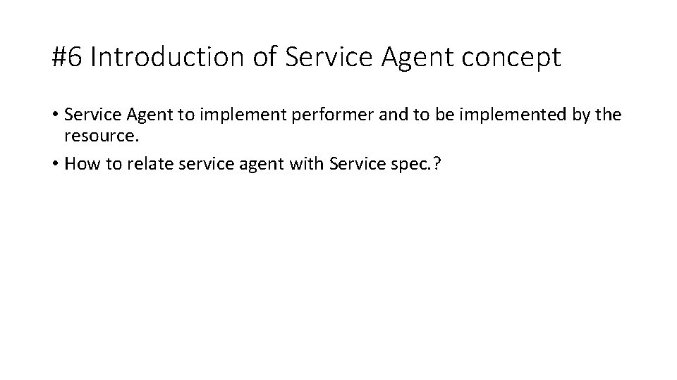 #6 Introduction of Service Agent concept • Service Agent to implement performer and to