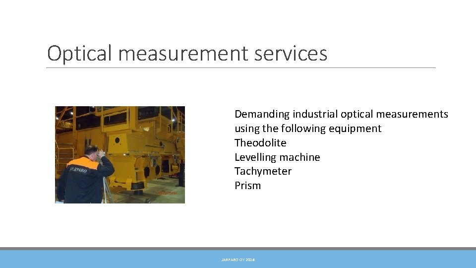 Optical measurement services Demanding industrial optical measurements using the following equipment Theodolite Levelling machine