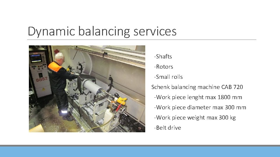 Dynamic balancing services -Shafts -Rotors -Small rolls Schenk balancing machine CAB 720 -Work piece