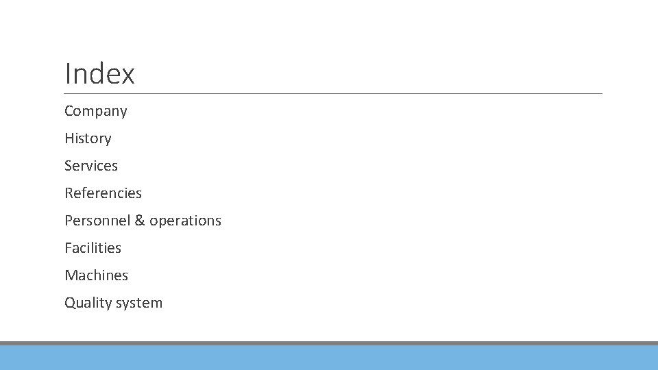 Index Company History Services Referencies Personnel & operations Facilities Machines Quality system 