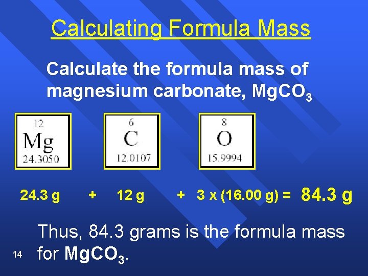 Calculating Formula Mass Calculate the formula mass of magnesium carbonate, Mg. CO 3 24.