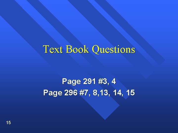 Text Book Questions Page 291 #3, 4 Page 296 #7, 8, 13, 14, 15