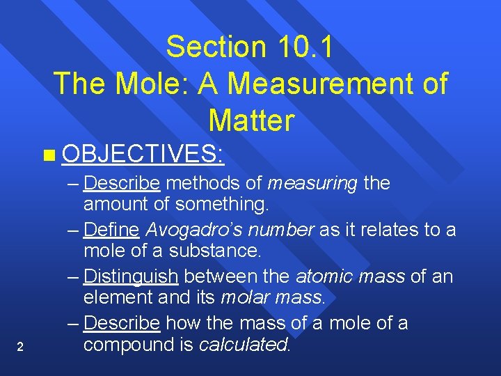 Section 10. 1 The Mole: A Measurement of Matter 2 n OBJECTIVES: – Describe